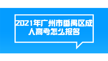 2021年廣州市番禺區成人高考怎么報名
