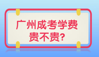 廣州成考學(xué)費(fèi)貴不貴