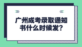 廣州成考錄取通知書什么時候發(fā)