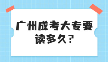 廣州成考大專要讀多久