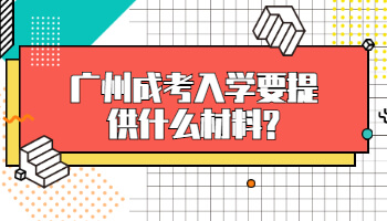 廣州成考入學(xué)要提供什么材料