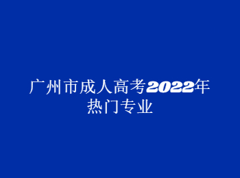 廣州市成人高考熱門專業(yè)