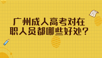 廣州成人高考對在職人員都哪些好處