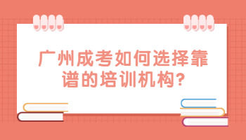 廣州成考如何選擇靠譜的培訓機構